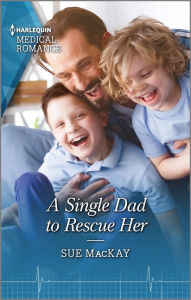 Title: A Single Dad to Rescue Her: Fall in love with this single dad romance!, Author: Sue MacKay