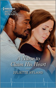 Title: A Nurse to Claim His Heart, Author: Juliette Hyland