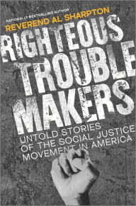 Title: Righteous Troublemakers: Untold Stories of the Social Justice Movement in America, Author: Al Sharpton