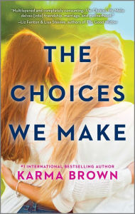 Title: The Choices We Make: A Novel, Author: Karma Brown