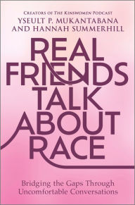 Title: Real Friends Talk About Race: Bridging the Gaps Through Uncomfortable Conversations, Author: Yseult P. Mukantabana