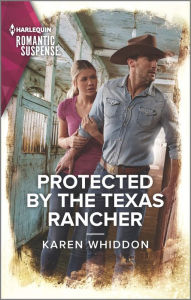 Title: Protected by the Texas Rancher, Author: Karen Whiddon