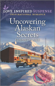 Title: Uncovering Alaskan Secrets, Author: Elisabeth Rees