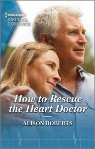 Title: How to Rescue the Heart Doctor, Author: Alison Roberts