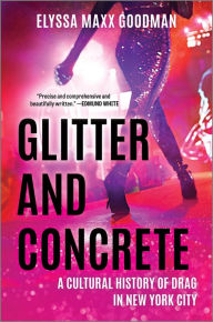 Title: Glitter and Concrete: A Cultural History of Drag in New York City, Author: Elyssa Maxx Goodman