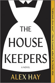 Title: The Housekeepers: A Novel, Author: Alex Hay