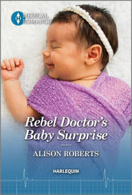 Google books free downloads ebooks Rebel Doctor's Baby Surprise by Alison Roberts English version