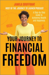 Title: Your Journey to Financial Freedom: A Step-by-Step Guide to Achieving Wealth and Happiness, Author: Jamila Souffrant