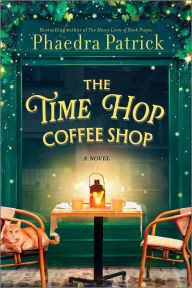 Title: The Time Hop Coffee Shop: A Novel, Author: Phaedra Patrick
