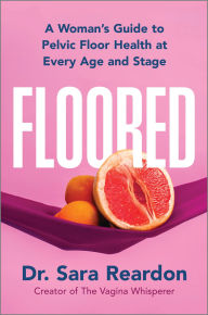 Title: Floored: A Woman's Guide to Pelvic Floor Health at Every Age and Stage, Author: Sara Reardon