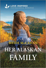 Ebook for mobile download free Her Alaskan Family: An Uplifting Inspirational Romance by Heidi McCahan English version 9781335904508 MOBI CHM