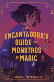 Title: An Encantadora's Guide to Monstros and Magic, Author: Sarah J. Mendonca