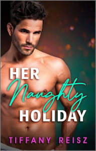 Title: Her Naughty Holiday: A Spicy Holiday Romance, Author: Tiffany Reisz