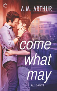 Title: Come What May (All Saints Series #1), Author: A.M. Arthur