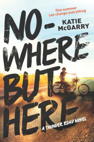 Title: Nowhere but Here (Thunder Road Series #1), Author: Katie McGarry