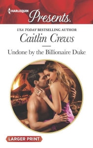 Title: Undone by the Billionaire Duke, Author: Caitlin Crews