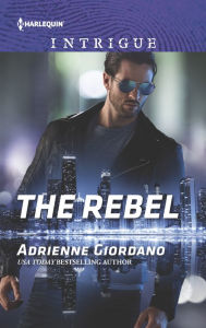 Title: The Rebel (Harlequin Intrigue Series #1598), Author: Adrienne Giordano