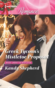 Title: Greek Tycoon's Mistletoe Proposal, Author: Kandy Shepherd