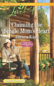 Title: Claiming the Single Mom's Heart, Author: Glynna Kaye