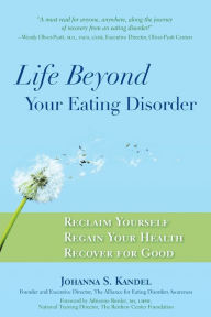 Title: Life Beyond Your Eating Disorder: Reclaim Yourself, Regain Your Health, Recover for Good, Author: Johanna S. Kandel