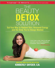 Title: The Beauty Detox Solution: Eat Your Way to Radiant Skin, Renewed Energy and the Body You've Always Wanted, Author: Kimberly Snyder