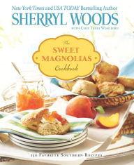 Title: The Sweet Magnolias Cookbook: 150 Favorite Southern Recipes, Author: Sherryl Woods