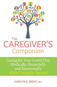 Title: The Caregiver's Companion: Caring for Your Loved One Medically, Financially and Emotionally While Caring for Yourself, Author: James N Moore