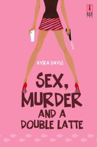 Title: Sex, Murder and a Double Latte (Sophie Katz Series #1), Author: Kyra Davis