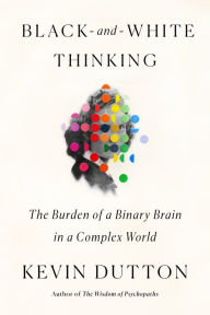 Free ebooks and pdf files download Black-and-White Thinking: The Burden of a Binary Brain in a Complex World iBook ePub MOBI 9780374110345