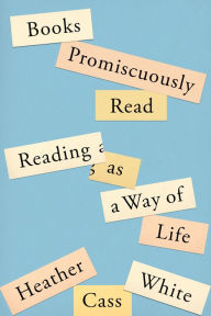 Title: Books Promiscuously Read: Reading as a Way of Life, Author: Heather Cass White