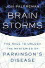 Brain Storms: The Race to Unlock the Mysteries of Parkinson's Disease