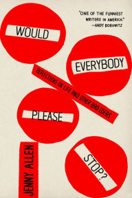 Title: Would Everybody Please Stop?: Reflections on Life and Other Bad Ideas, Author: Jenny Allen