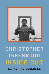 Title: Christopher Isherwood Inside Out, Author: Katherine Bucknell