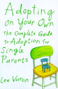 Title: Adopting on Your Own: The Complete Guide to Adopting as a Single Parent, Author: Lee Varon