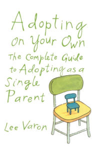 Title: Adopting On Your Own: The Complete Guide to Adoption for Single Parents, Author: Lee Varon