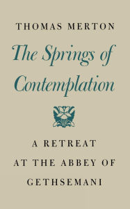 Title: The Spring of Contemplation: A Retreat at the Abbey of Gethsemani, Author: Thomas Merton