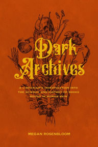 Ebooks with audio free download Dark Archives: A Librarian's Investigation into the Science and History of Books Bound in Human Skin 9780374134709 by Megan Rosenbloom (English Edition) CHM PDF FB2