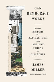 Free downloadable epub books Can Democracy Work?: A Short History of a Radical Idea, from Ancient Athens to Our World by James Miller PDB PDF in English