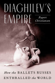 Download free ebooks epub format Diaghilev's Empire: How the Ballets Russes Enthralled the World 9780374139698 by Rupert Christiansen, Rupert Christiansen (English literature) 