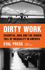 Title: Dirty Work: Essential Jobs and the Hidden Toll of Inequality in America, Author: Eyal  Press