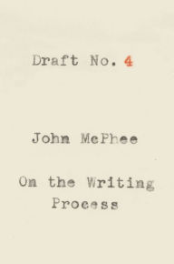 Title: Draft No. 4: On the Writing Process, Author: John McPhee