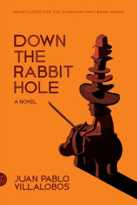 Title: Down the Rabbit Hole: A Novel, Author: Juan Pablo Villalobos