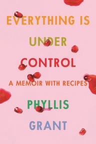 Ebook gratis download pdf Everything Is Under Control: A Memoir with Recipes 9780374150143