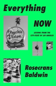 Title: Everything Now: Lessons from the City-State of Los Angeles, Author: Rosecrans Baldwin