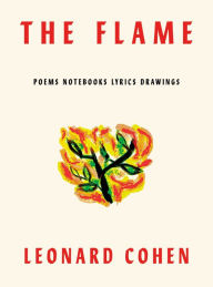 Title: The Flame: Poems, Notebooks, Lyrics, Drawings, Author: Leonard Cohen