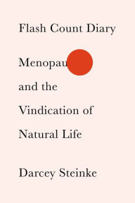 Title: Flash Count Diary: Menopause and the Vindication of Natural Life, Author: Darcey Steinke