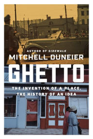 Google free book downloads Ghetto: The Invention of a Place, the History of an Idea English version by Mitchell Duneier 9780374161804