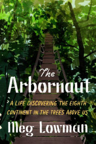 Download textbooks to nook color The Arbornaut: A Life Discovering the Eighth Continent in the Trees Above Us