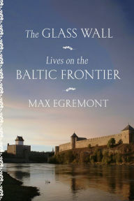 The Glass Wall: Lives on the Baltic Frontier