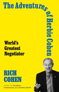 Title: The Adventures of Herbie Cohen: World's Greatest Negotiator, Author: Rich Cohen